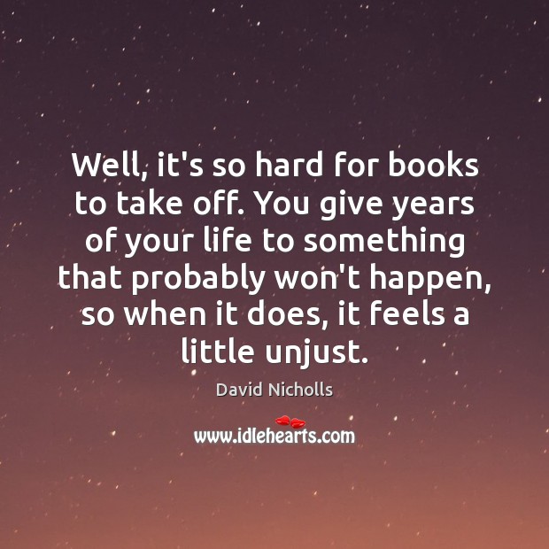 Well, it’s so hard for books to take off. You give years David Nicholls Picture Quote