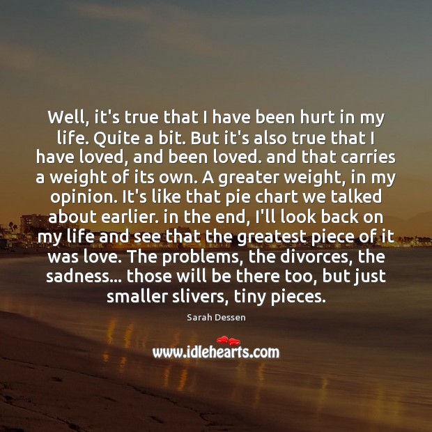 Well, it’s true that I have been hurt in my life. Quite Sarah Dessen Picture Quote