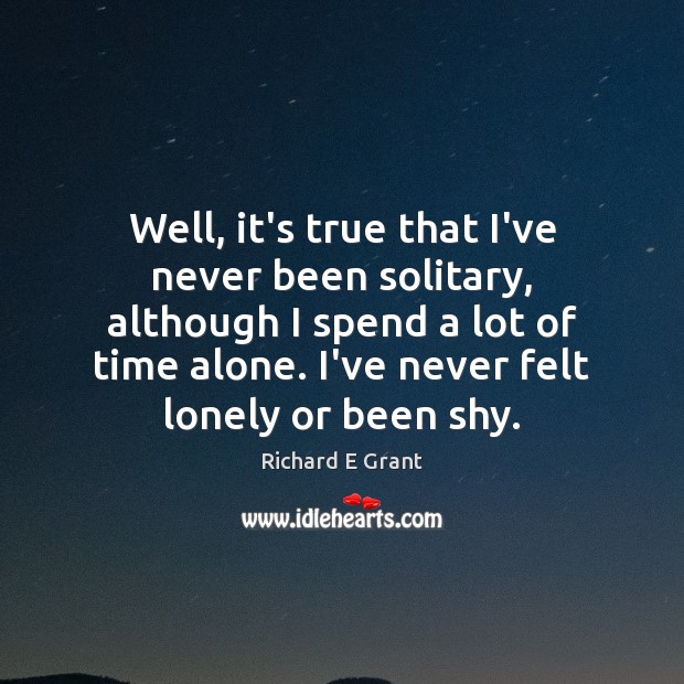 Well, it’s true that I’ve never been solitary, although I spend a Image
