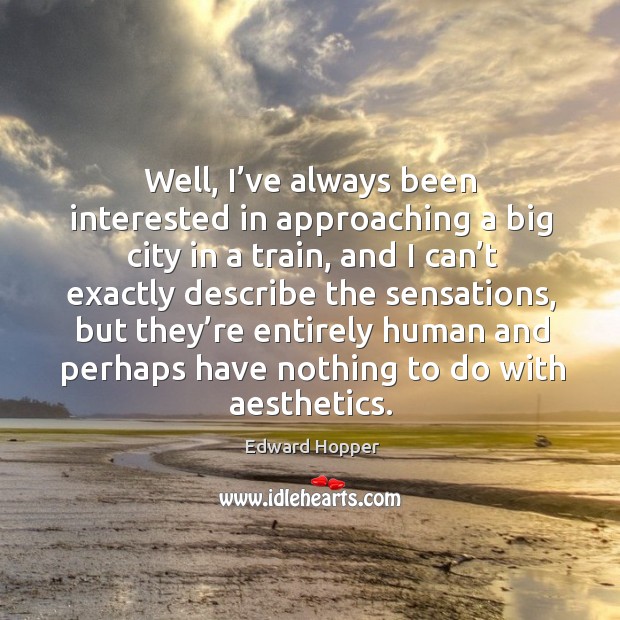 Well, I’ve always been interested in approaching a big city in a train, and I can’t exactly describe the sensations Image