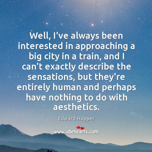 Well, I’ve always been interested in approaching a big city in a Edward Hopper Picture Quote