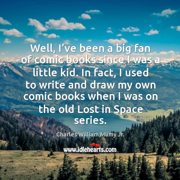 Well, I’ve been a big fan of comic books since I was a little kid. Charles William Mumy Jr. Picture Quote