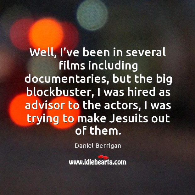 Well, I’ve been in several films including documentaries, but the big blockbuster Daniel Berrigan Picture Quote
