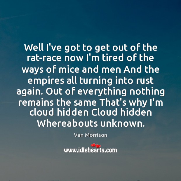 Well I’ve got to get out of the rat-race now I’m tired Van Morrison Picture Quote