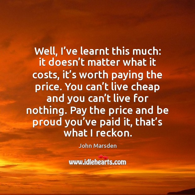 Well, I’ve learnt this much: it doesn’t matter what it John Marsden Picture Quote
