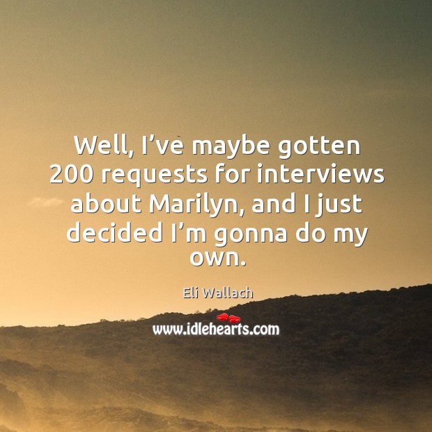 Well, I’ve maybe gotten 200 requests for interviews about marilyn, and I just decided I’m gonna do my own. Image