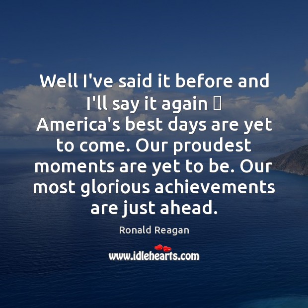 Well I’ve said it before and I’ll say it again  America’s best Ronald Reagan Picture Quote