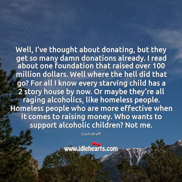 Well, I’ve thought about donating, but they get so many damn donations Zach Braff Picture Quote