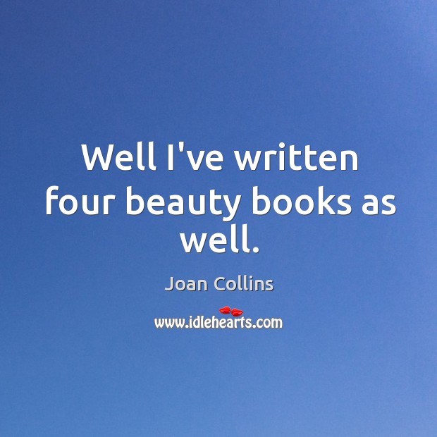 Well I’ve written four beauty books as well. Joan Collins Picture Quote