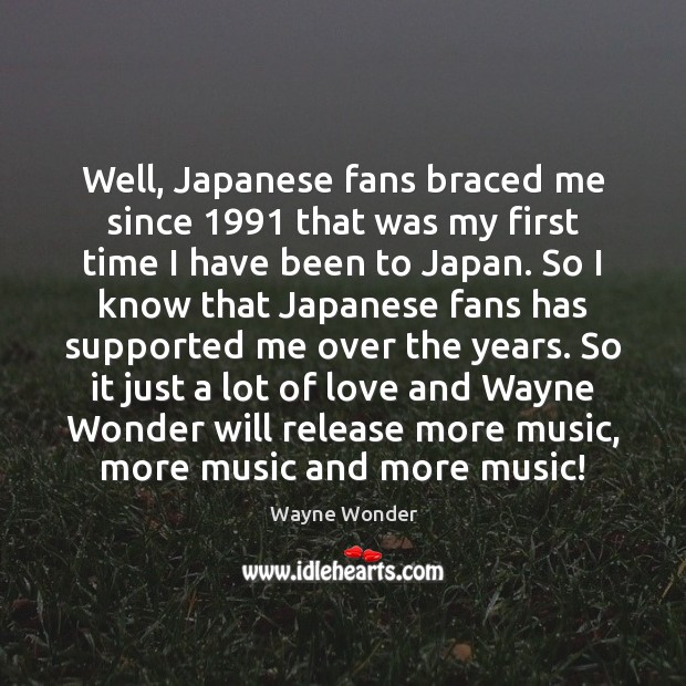 Well, Japanese fans braced me since 1991 that was my first time I Wayne Wonder Picture Quote
