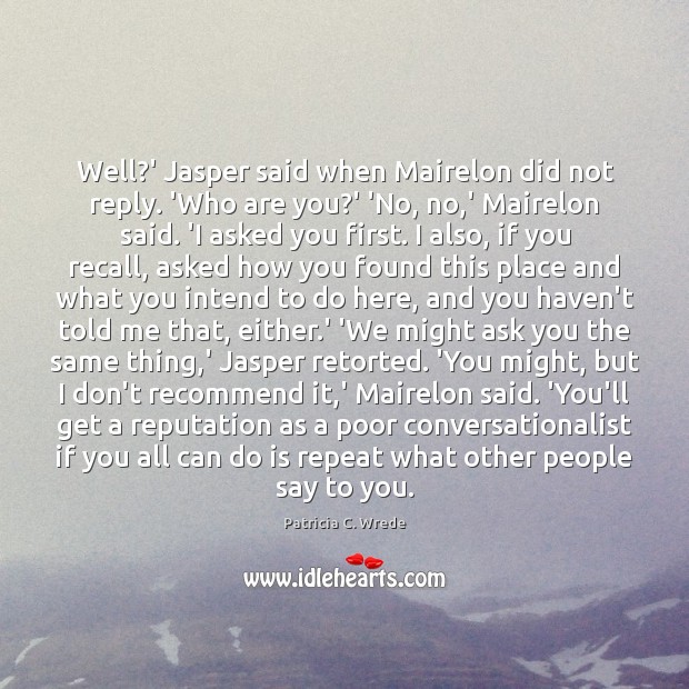 Well?’ Jasper said when Mairelon did not reply. ‘Who are you? Patricia C. Wrede Picture Quote