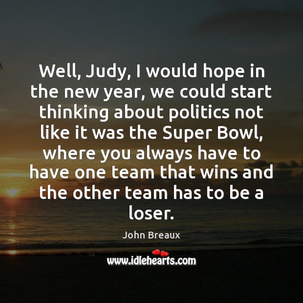 Well, Judy, I would hope in the new year, we could start John Breaux Picture Quote