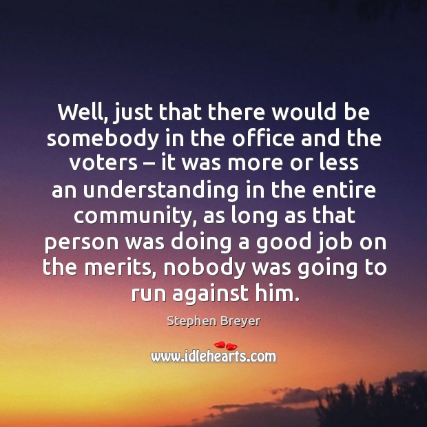 Well, just that there would be somebody in the office and the voters Stephen Breyer Picture Quote