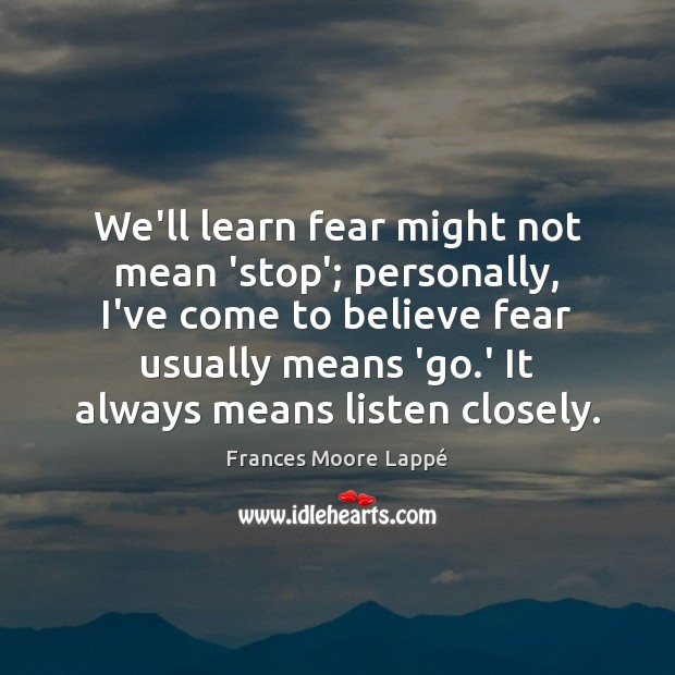 We’ll learn fear might not mean ‘stop’; personally, I’ve come to believe Frances Moore Lappé Picture Quote