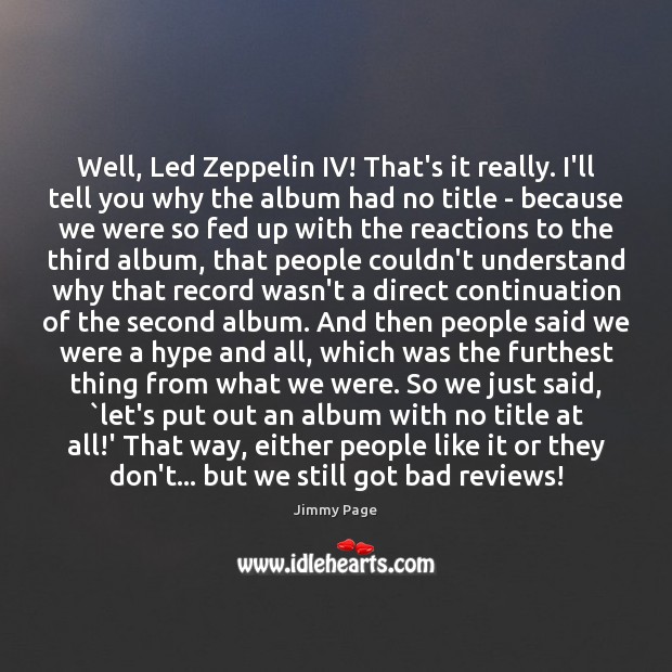 Well, Led Zeppelin IV! That’s it really. I’ll tell you why the Jimmy Page Picture Quote