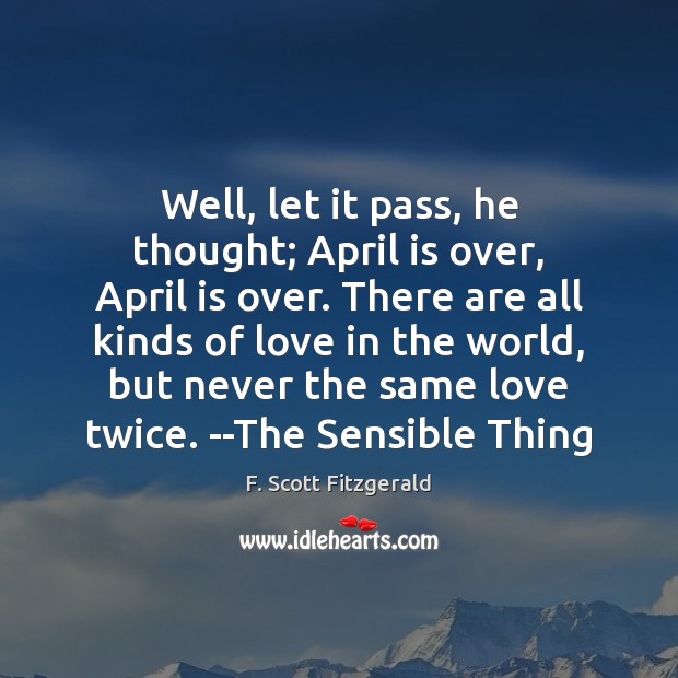 Well, let it pass, he thought; April is over, April is over. F. Scott Fitzgerald Picture Quote