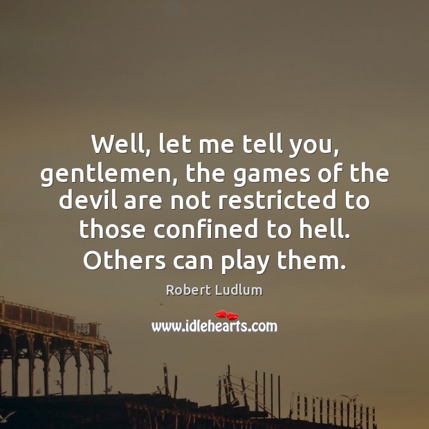 Well, let me tell you, gentlemen, the games of the devil are Robert Ludlum Picture Quote