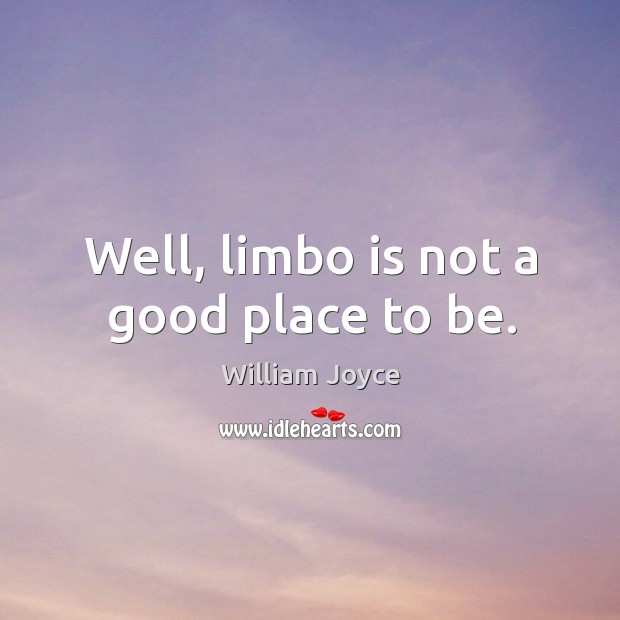 Well, limbo is not a good place to be. William Joyce Picture Quote