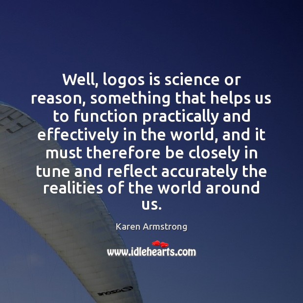 Well, logos is science or reason, something that helps us to function Karen Armstrong Picture Quote
