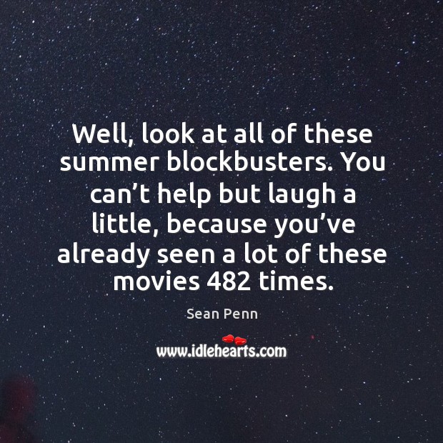 Well, look at all of these summer blockbusters. You can’t help but laugh a little Sean Penn Picture Quote