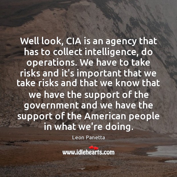 Well look, CIA is an agency that has to collect intelligence, do Image