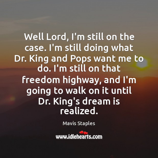 Well Lord, I’m still on the case. I’m still doing what Dr. Mavis Staples Picture Quote
