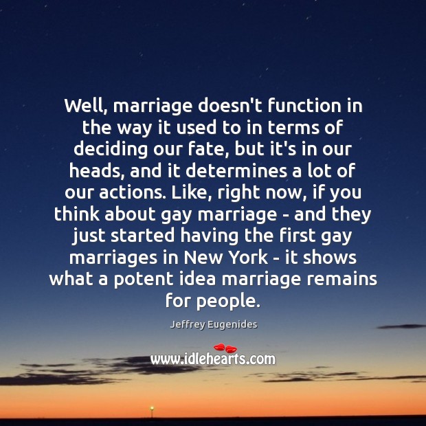 Well, marriage doesn’t function in the way it used to in terms Jeffrey Eugenides Picture Quote