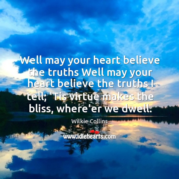 Well may your heart believe the truths Well may your heart believe Wilkie Collins Picture Quote