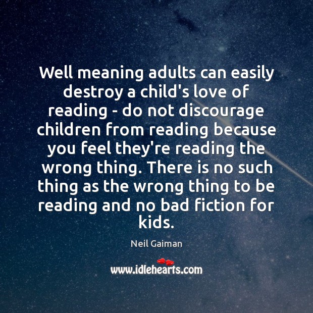 Well meaning adults can easily destroy a child’s love of reading – Neil Gaiman Picture Quote