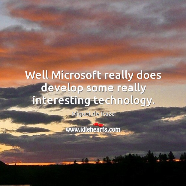 Well microsoft really does develop some really interesting technology. Miguel de Icaza Picture Quote