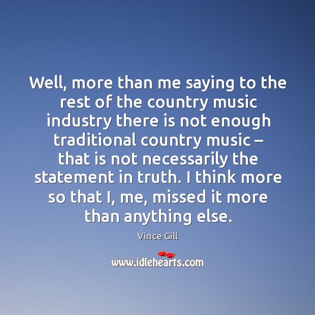 Well, more than me saying to the rest of the country music industry there is not Image