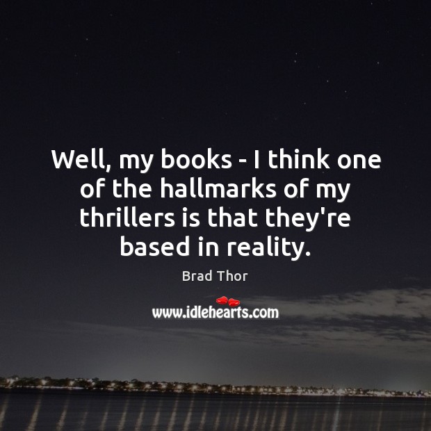 Well, my books – I think one of the hallmarks of my Brad Thor Picture Quote