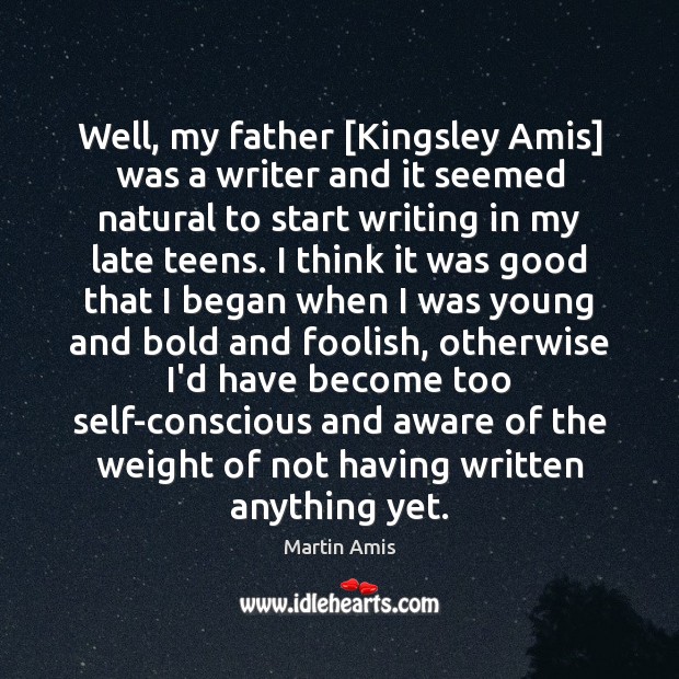 Well, my father [Kingsley Amis] was a writer and it seemed natural Teen Quotes Image