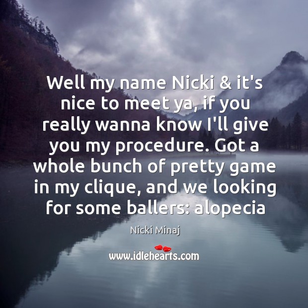 Well my name Nicki & it’s nice to meet ya, if you really Image