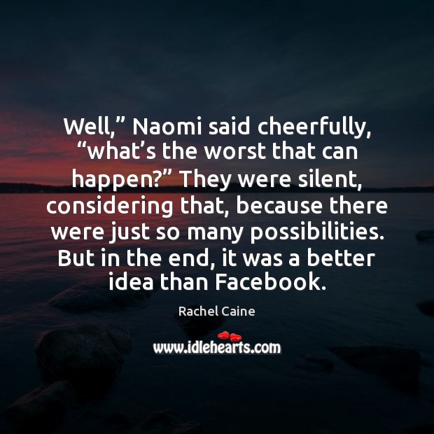 Well,” Naomi said cheerfully, “what’s the worst that can happen?” They Rachel Caine Picture Quote