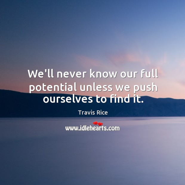 We’ll never know our full potential unless we push ourselves to find it. Travis Rice Picture Quote