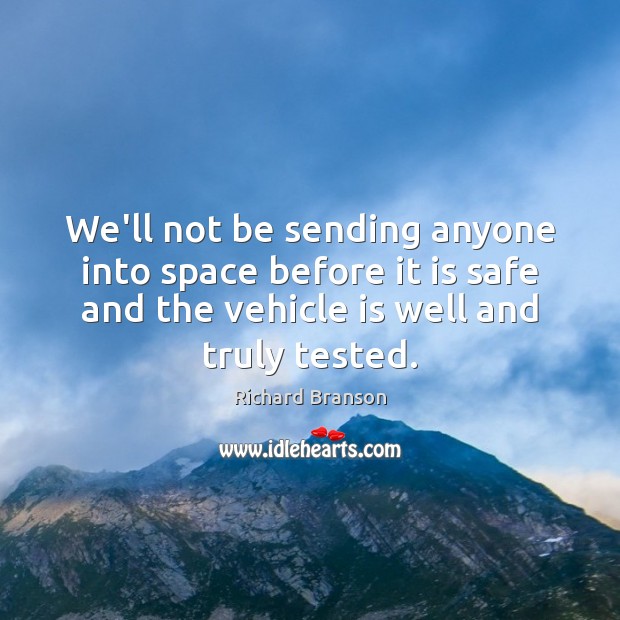 We’ll not be sending anyone into space before it is safe and Richard Branson Picture Quote