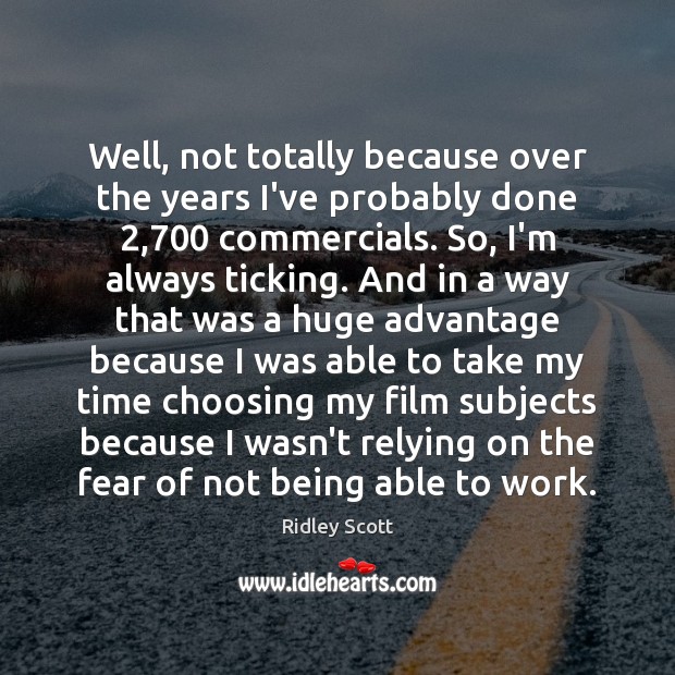 Well, not totally because over the years I’ve probably done 2,700 commercials. So, Ridley Scott Picture Quote
