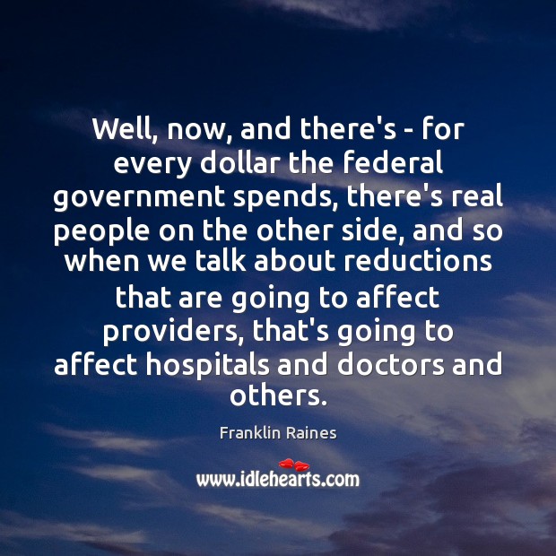 Well, now, and there’s – for every dollar the federal government spends, Franklin Raines Picture Quote