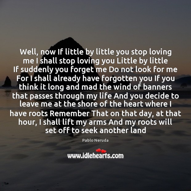 Well, now If little by little you stop loving me I shall Pablo Neruda Picture Quote