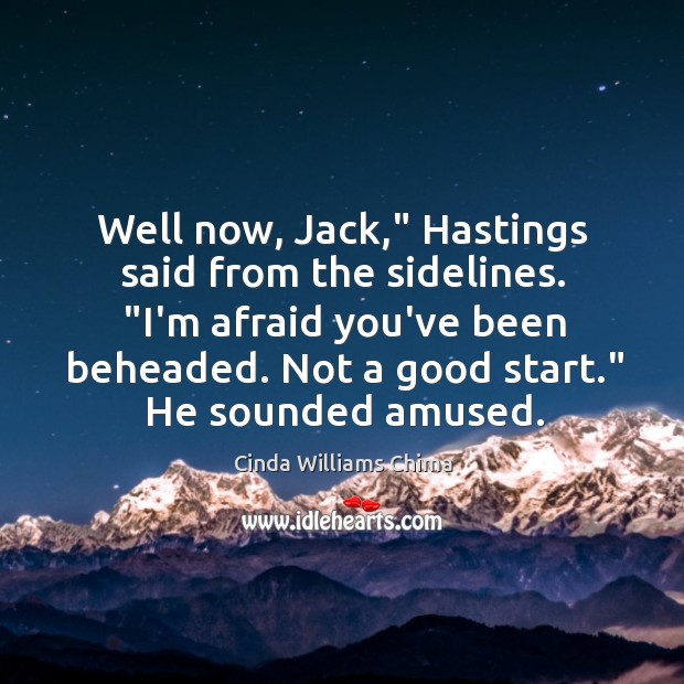 Well now, Jack,” Hastings said from the sidelines. “I’m afraid you’ve been Cinda Williams Chima Picture Quote