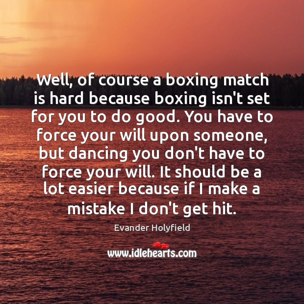 Well, of course a boxing match is hard because boxing isn’t set Evander Holyfield Picture Quote