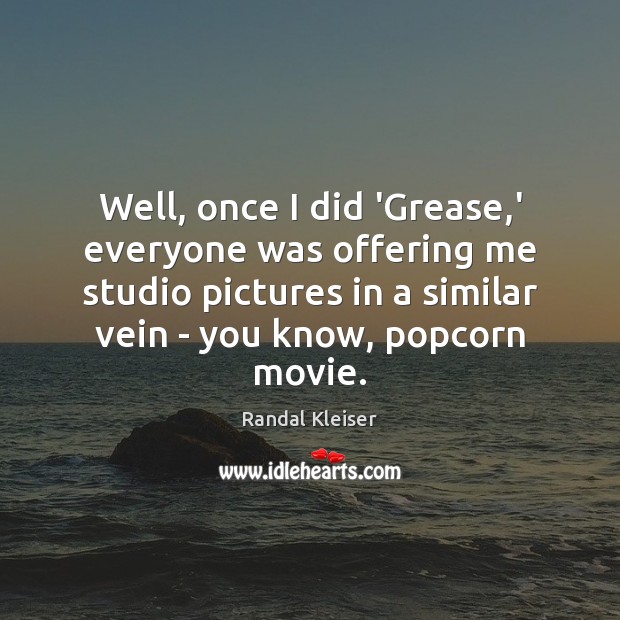 Well, once I did ‘Grease,’ everyone was offering me studio pictures Image