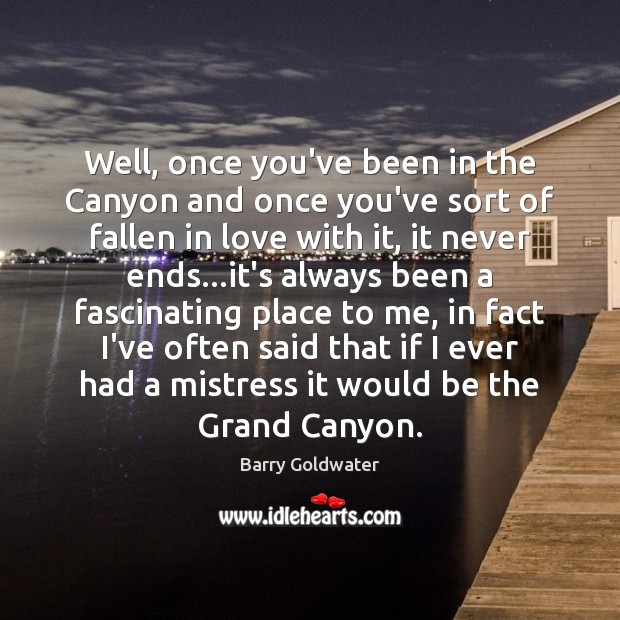 Well, once you’ve been in the Canyon and once you’ve sort of Barry Goldwater Picture Quote