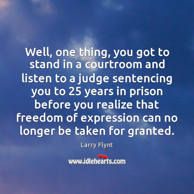 Well, one thing, you got to stand in a courtroom and listen Larry Flynt Picture Quote
