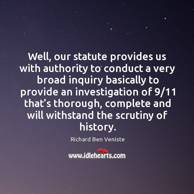 Well, our statute provides us with authority to conduct a very broad inquiry basically Richard Ben Veniste Picture Quote