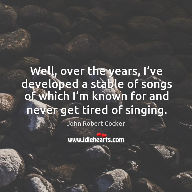 Well, over the years, I’ve developed a stable of songs of which I’m known for and never get tired of singing. Image