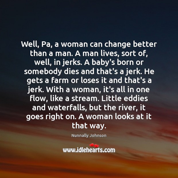 Well, Pa, a woman can change better than a man. A man Farm Quotes Image