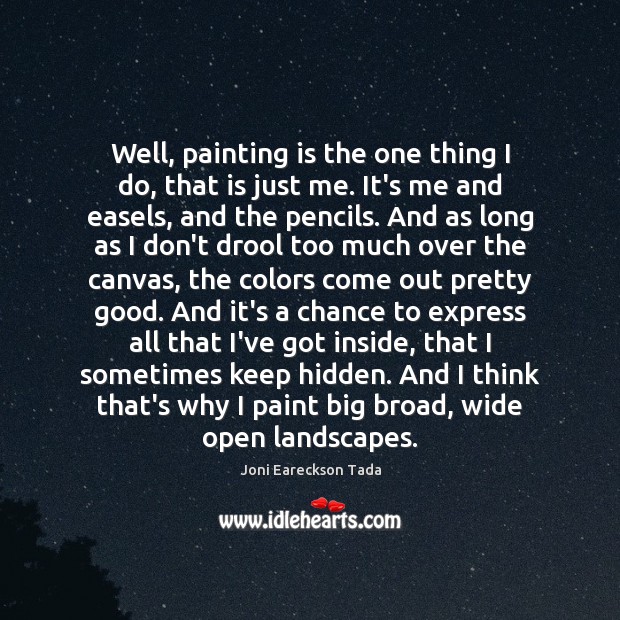 Well, painting is the one thing I do, that is just me. Image