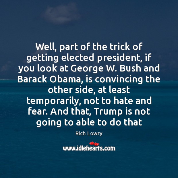 Well, part of the trick of getting elected president, if you look Rich Lowry Picture Quote